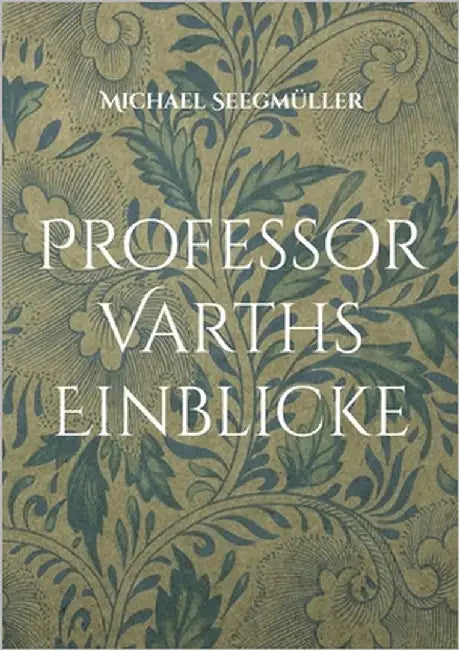 Professor Varths Einblicke: Drei weitere Geschichten von Professor Varth by Seegmüller, Michael