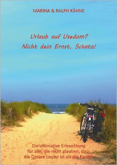 Urlaub auf Usedom? Nicht dein Ernst, Schatz!: Die ultimative Erleuchtung für alle, die nicht glauben, dass die Ostsee cooler ist als die Karibik by Ralph Kähne, Marina Kähne