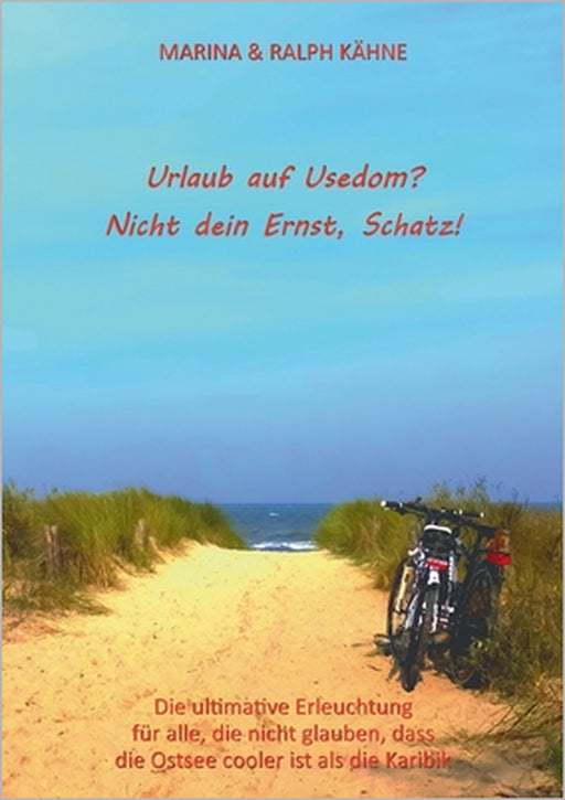 Urlaub auf Usedom? Nicht dein Ernst, Schatz!: Die ultimative Erleuchtung für alle, die nicht glauben, dass die Ostsee cooler ist als die Karibik by Ralph Kähne, Marina Kähne