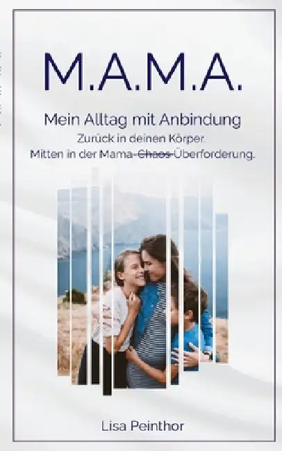 M.A.M.A. - Mein Alltag mit Anbindung: Zurück in deinen Körper. Mitten in der Mama-Überforderung. by Lisa Peinthor