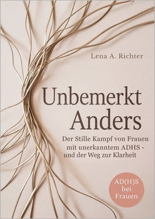 Unbemerkt Anders: Der Stille Kampf von Frauen mit unerkanntem ADHS - und der Weg zur Klarheit by Lena A. Richter