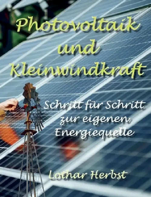 Photovoltaik und Kleinwindkraft: Schritt für Schritt zur eigenen Energiequelle by Lothar Herbst