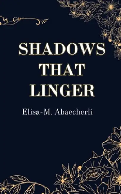 Shadows That Linger by Elisa-M Abaecherli