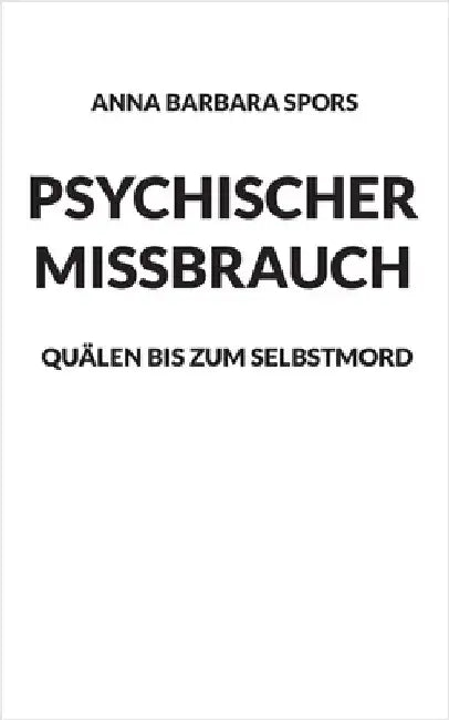Psychischer Missbrauch: Quälen bis zum Selbstmord by Spors, Anna Barbara