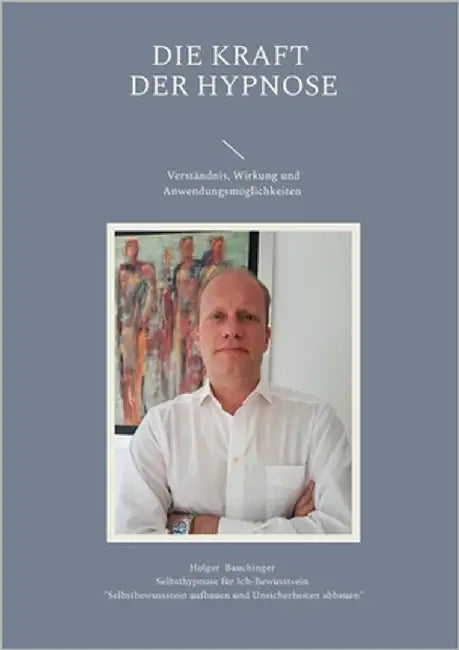 Die Kraft der Hypnose: Verständnis, Wirkung und Anwendungsmöglichkeiten by Bauchinger, Holger