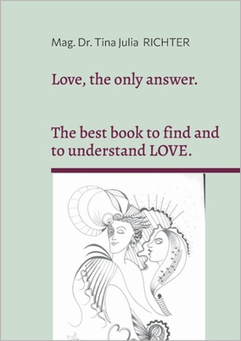 Love, the only answer.: The best book to understand and to find LOVE. by Tina Julia Richter