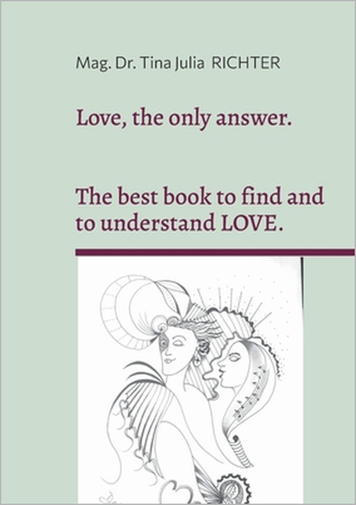 Love, the only answer.: The best book to understand and to find LOVE. by Tina Julia Richter