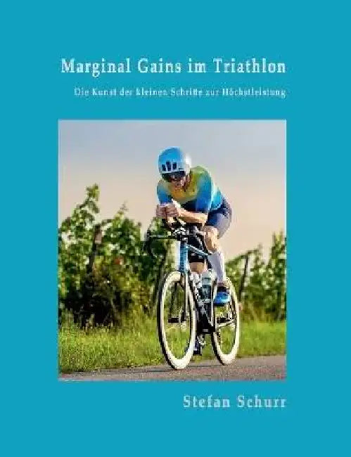 Marginal Gains im Triathlon: Die Kunst der kleinen Schritte zur Höchstleistung by Stefan Schurr