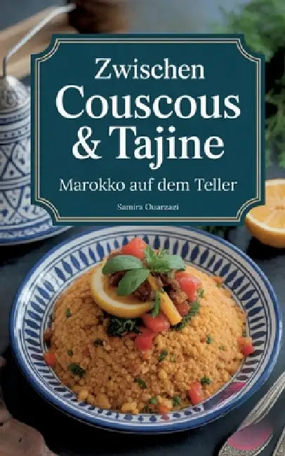 Zwischen Couscous & Tajine - Marokko auf dem Teller: marokkanisches Kochbuch by Samira Ouarzazi