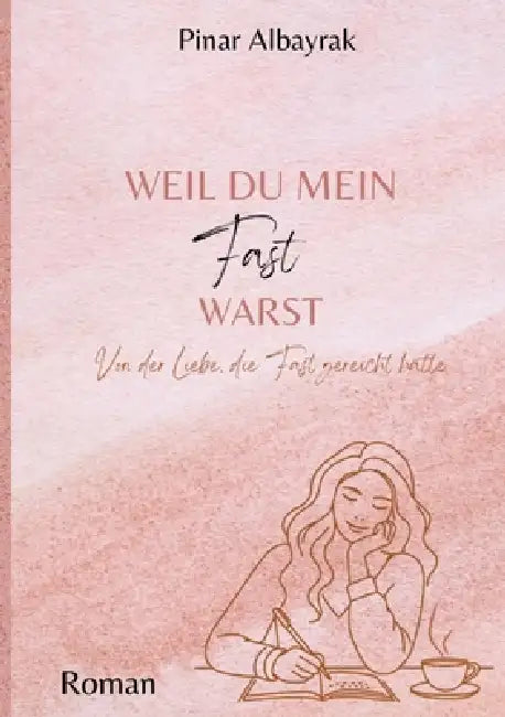 Weil du mein Fast warst: Von der Liebe, die fast gereicht hat by Pinar Albayrak