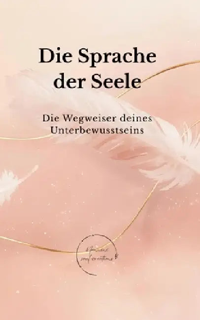 Die Sprache der Seele: Die Wegweiser deines Unterbewusstseins by Nannini Soul-Creations