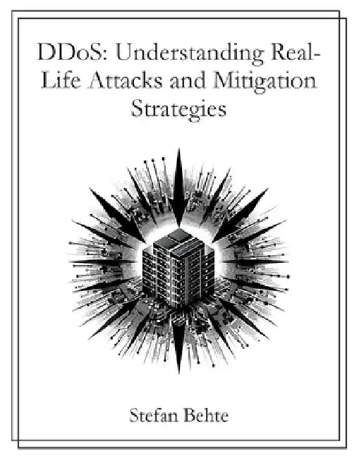 DDoS: Understanding Real-Life Attacks and Mitigation Strategies by Stefan Behte
