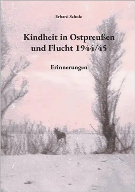 Kindheit in Ostpreußen und Flucht 1944/45: Erinnerungen by Schulz, Ortrun