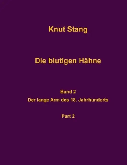 Die blutigen Hähne, Band 2: Der lange Arm des 18. Jahrhunderts, Pt. 2 by Knut Stang