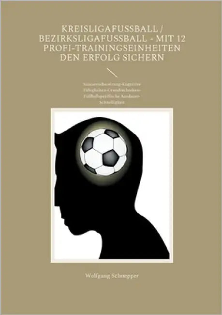 Kreisligafußball / Bezirksligafußball - Mit 12 Profi-Trainingseinheiten den Erfolg sichern: Saisonvorbereitung-Kognitive Fähigkeiten-Grundtechniken-Fu by Schnepper, Wolfgang