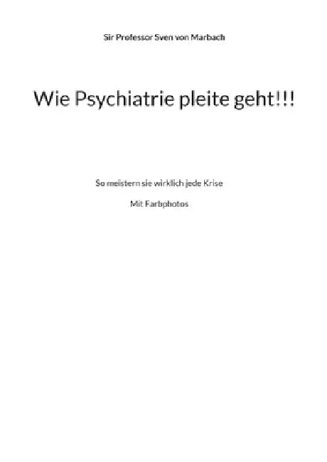 Wie Psychiatrie pleite geht!!!: So meistern sie wirklich jede Krise by Sven Von Marbach