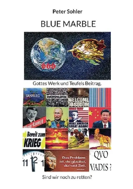 Blue Marble Gottes Werk und Teufels Beitrag: Sind wir noch zu retten? by Peter Sohler