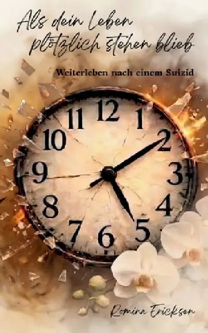 Als dein Leben plötzlich stehen blieb: Weiterleben nach einem Suizid by Romina Ericksen