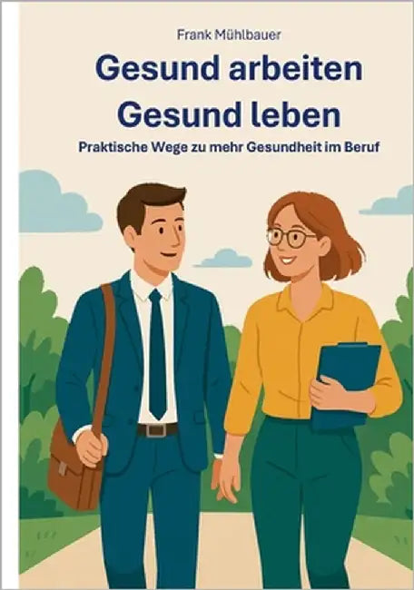 Gesund Arbeiten - Gesund Leben: Praktische Wege zu mehr Gesundheit im Beruf by Mühlbauer, Frank