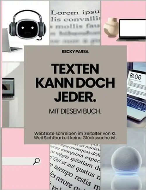 Texten kann doch jeder: Mit diesem Buch. Webtexte schreiben im Zeitalter von KI. Weil Sichtbarkeit keine Glückssache ist. by Parsa, Becky