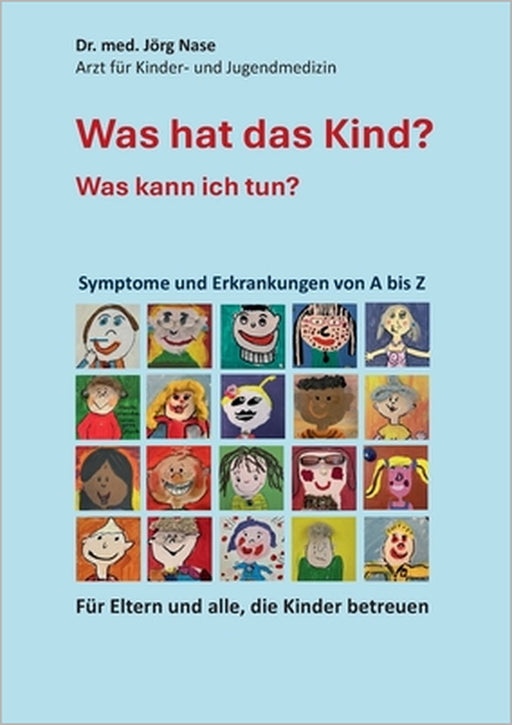 Was hat das Kind? Was kann ich tun?: Ein Nachschlagewerk für alle, die Kinder betreuen by Med Jörg Nase