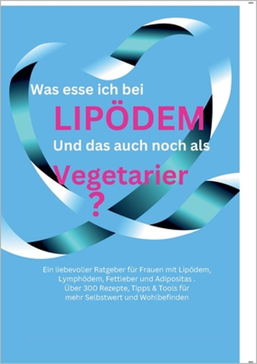 Was esse ich bei Lipödem?: Und das auch noch als Vegetarier? Ratgeber für die Ernährung bei Lipödem, Lymphödem, Fettleber und Adipositas by Bianca Jahnke