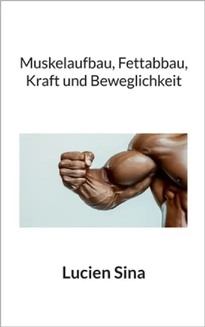 Muskelaufbau, Fettabbau, Kraft und Beweglichkeit by Sina, Lucien