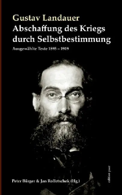 Abschaffung des Kriegs durch Selbstbestimmung: Ausgewählte Texte 1895 - 1919 by Gustav Landauer, Peter Bürger, Jan Rolletschek