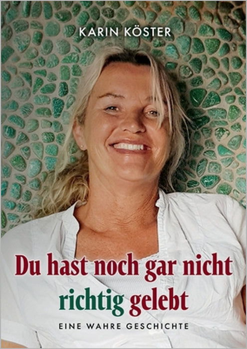 Du hast noch gar nicht richtig gelebt: Eine wahre Geschichte by Karin Köster