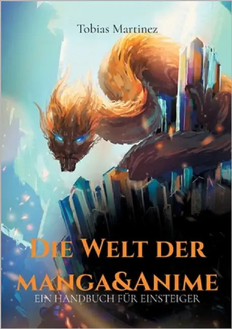 Die Welt der Manga & Anime: Ein Handbuch für Einsteiger by Martinez, Tobias