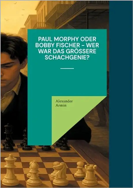 Paul Morphy oder Bobby Fischer - wer war das größere Schachgenie? by Armin, Alexander