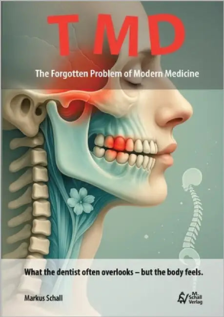 TMD - The Forgotten Problem of Modern Medicine: What the dentist often overlooks - but the body feels. by Schall, Markus