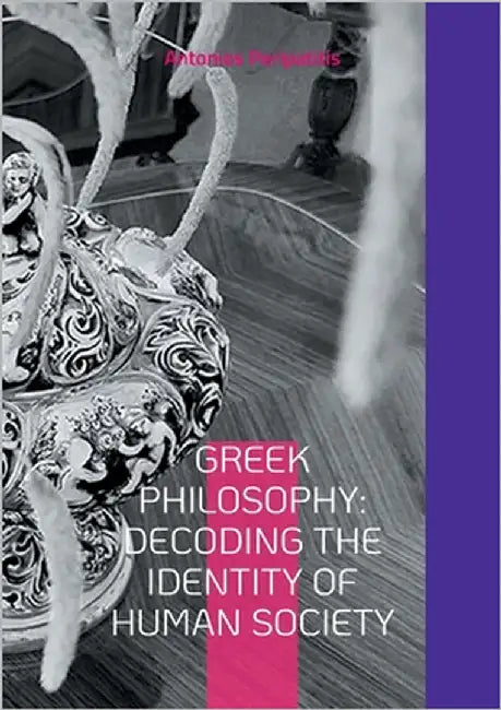 Greek Philosophy: Decoding the Identity of Human Society: The author's philosophical reflections with the sandals of AI, English edition by Peripatitis, Antonios