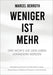 Weniger ist mehr: Drei Worte, die dein Leben verändern werden. Minimalismus als Antwort auf das Zuviel im Leben: Dinge, Konsum, Gedanken, Emotionen, L by Marcel Berroth