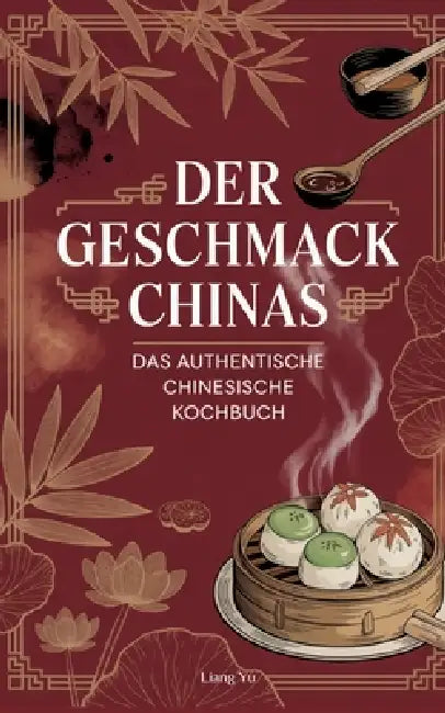 Der Geschmack Chinas: Das authentische chinesische Kochbuch by Liang Yu