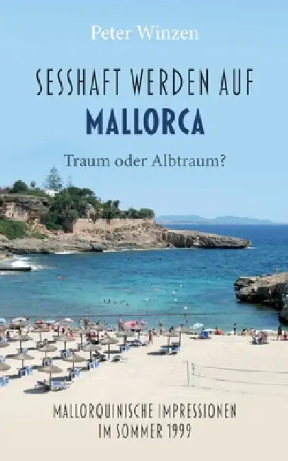 Sesshaftwerden auf Mallorca - Traum oder Albtraum?: Mallorquinische Impressionen im Sommer 1999 by Peter Winzen