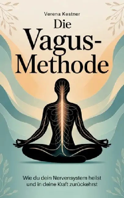 Die Vagus-Methode: Wie du dein Nervensystem heilst und in deine Kraft zurückehrst by Verena Kestner