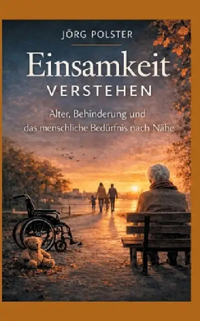 Einsamkeit verstehen: Alter, Behinderung und das menschliche Bedürfnis nach Nähe by Jörg Polster