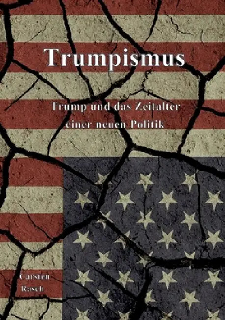 Trumpismus: Trump und das Zeitalter einer neuen Politik by Carsten Rasch