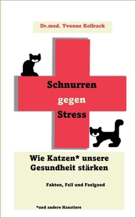 Schnurren gegen Stress - Wie Katzen* unsere Gesundheit stärken *und andere Haustiere: Fakten, Fell und Feelgood by Yvonne Kollrack