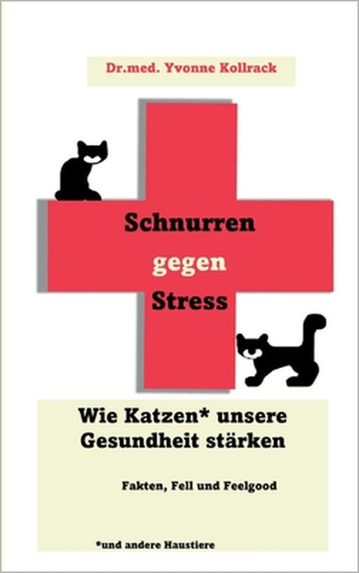 Schnurren gegen Stress - Wie Katzen* unsere Gesundheit stärken *und andere Haustiere: Fakten, Fell und Feelgood by Yvonne Kollrack