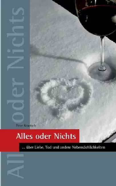 Alles oder Nichts: ... über Liebe, Tod und andere Nebensächlichkeiten by Peter Kraetsch