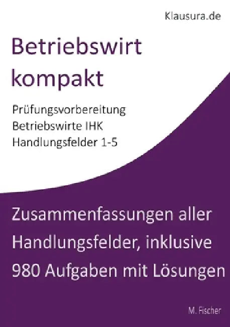 Betriebswirt kompakt: Zusammenfassungen aller Handlungsfelder, inklusive 980 Aufgaben by Michael Fischer