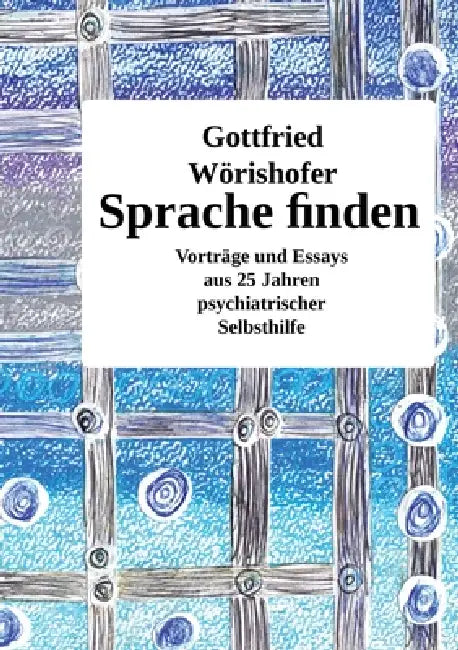 Sprache finden: Vorträge und Essays aus 25 Jahren psychiatrischer Selbsthilfe by Gottfried Wörishofer