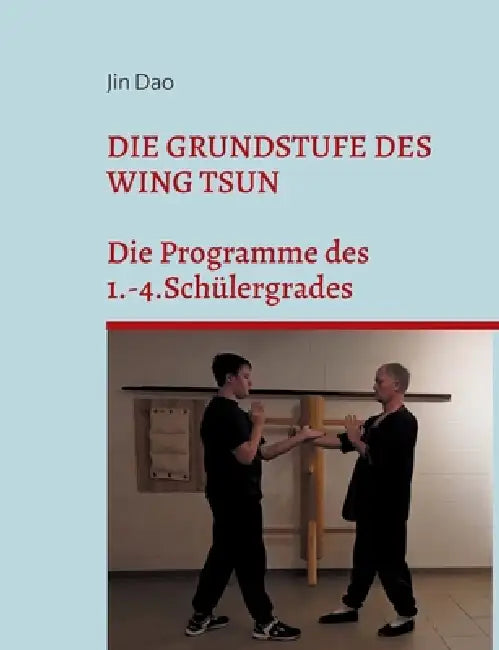 Die Grundstufe des Wing Tsun: Die Programme des 1.-4.Schülergrades by Jin Dao