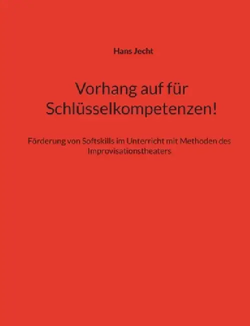 Vorhang auf für Schlüsselkompetenzen!: Förderung von Softskills im Unterricht mit Methoden des Improvisationstheaters by Hans Jecht