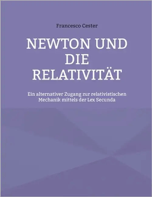 Newton und die Relativität: Ein alternativer Zugang zur relativistischen Mechanik mittels der Lex Secunda by Cester, Francesco