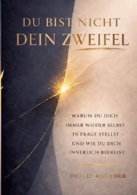 Du bist nicht dein Zweifel: Warum du dich immer wieder selbst infrage stellst - und wie du dich innerlich befreist by Detlef Rathmer, Verlagshaus Rathmer