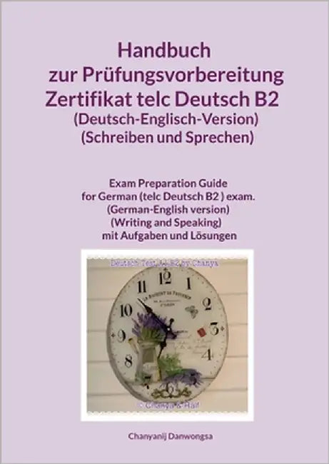 Handbuch zur Prüfungsvorbereitung Zertifikat telc Deutsch B2 (Deutsch-Englisch-Version) (Schreiben und Sprechen): Handbuch zur Prüfungsvorbereitung Ze by Danwongsa, Chanyanij