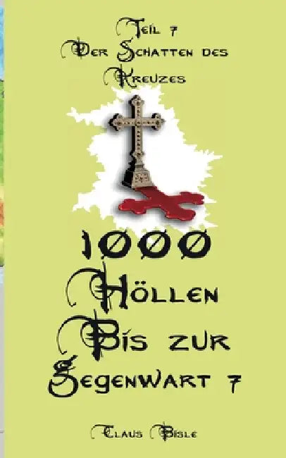 1000 Höllen bis zur Gegenwart VII: Der Schatten des Kreuzes by Claus Bisle